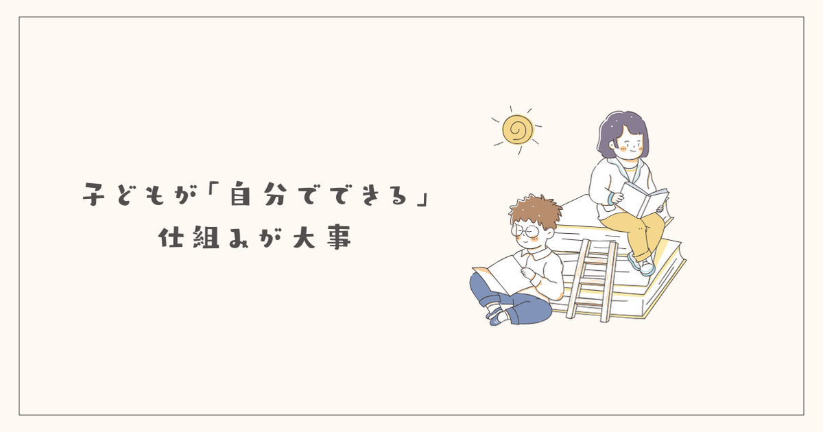 子どもが「自分でできる」仕組みが大事