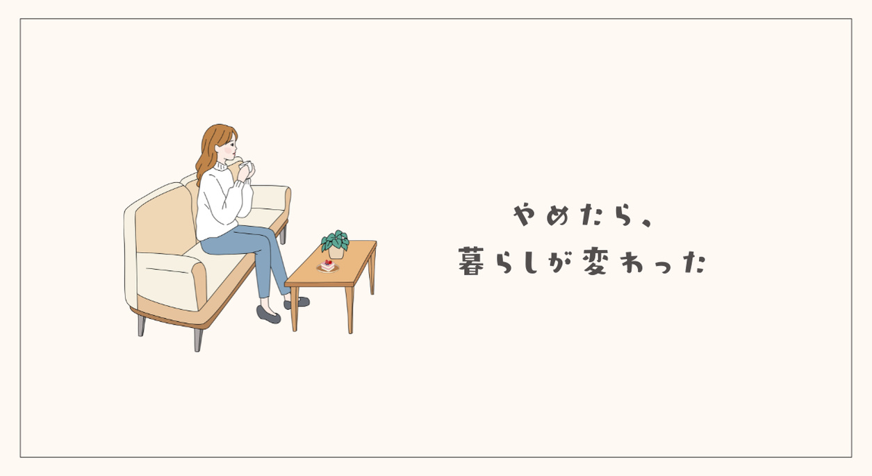 やめたら暮らしが変わった