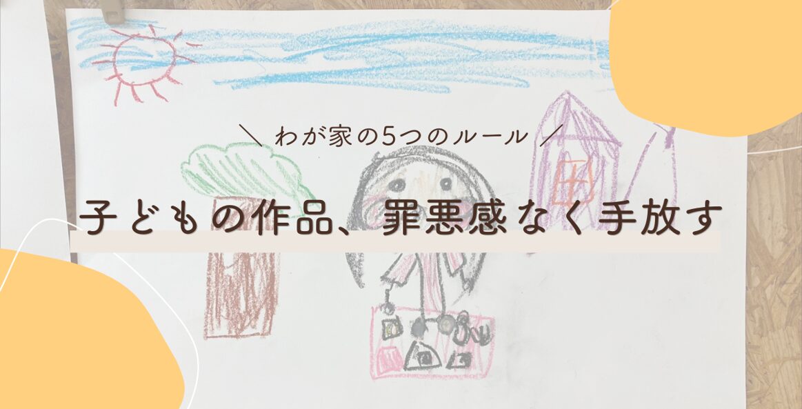子どもの作品、罪悪感なく手放す わが家の5つのルール