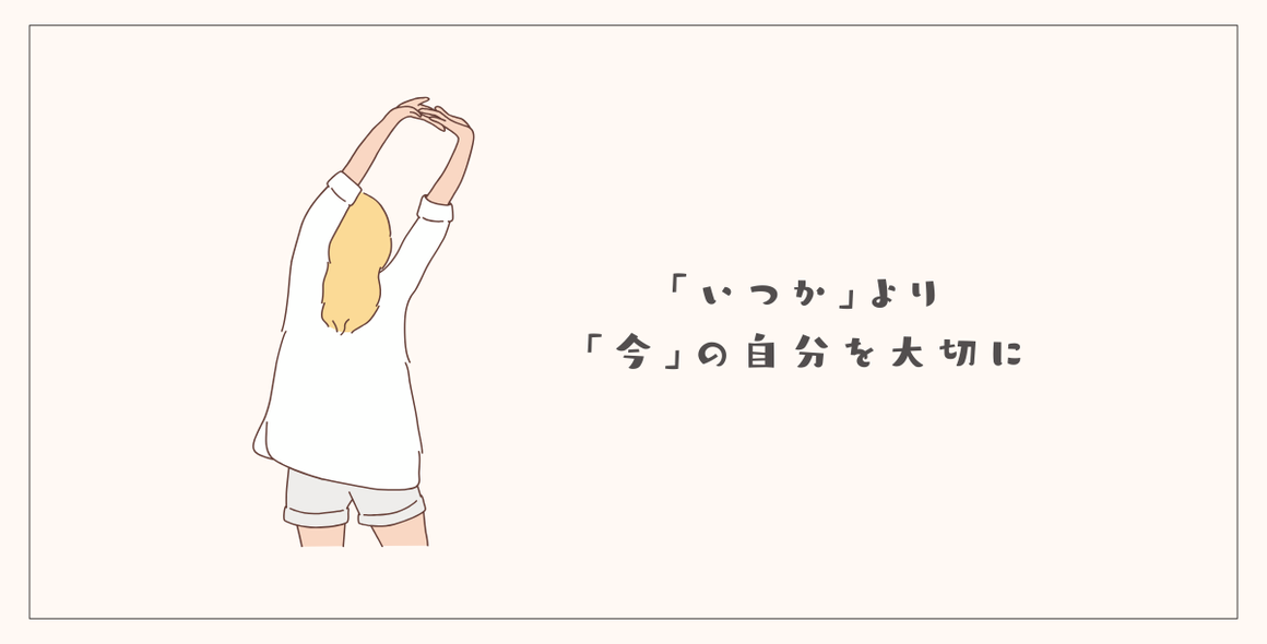 「いつか」より「今」の自分を大切に