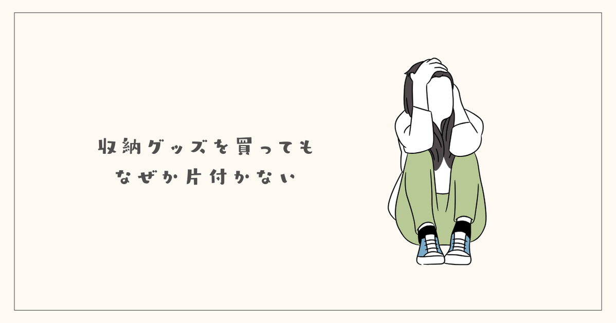 収納グッズを買っても、なぜか片付かない